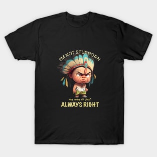 Little Indian I'm Not Stubborn My Way Is Just Always Right Cute Adorable Funny Quote T-Shirt